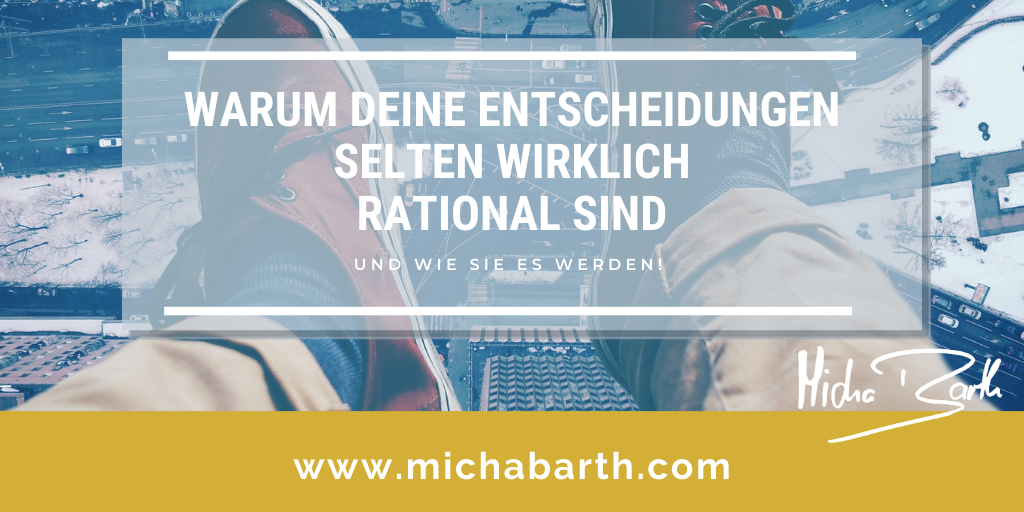 Micha M Barth Personal Men Mentoring -Warum Deine Entscheidungen selten rational sind und wie sie es werden